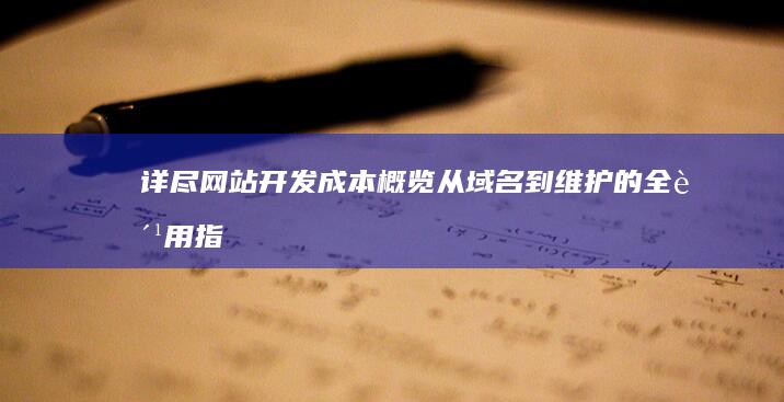 详尽网站开发成本概览：从域名到维护的全费用指南